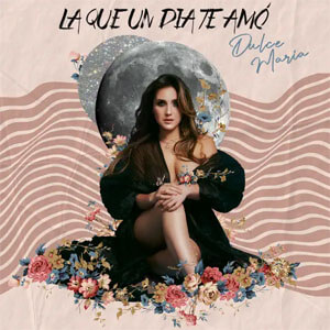 Disco La Que Un Día Te Amó de Dulce María